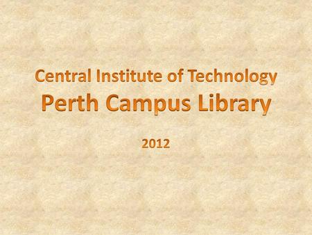 Welcome to the Library © Central Institute of Technology 2012 The library is open 6 days a week during term time: Monday to Thursday - 8.00am to 8.30pm.