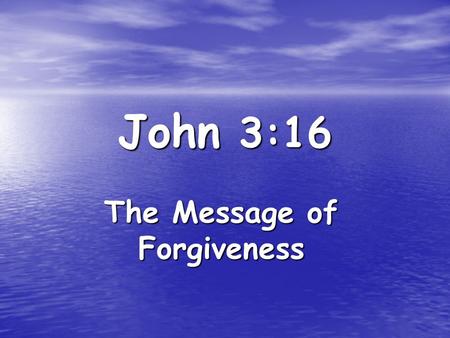 John 3:16 The Message of Forgiveness. For years I struggled to make the message of forgiveness of sins simple enough for Christians to communicate and.