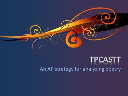An AP strategy for analyzing poetry. TPCASTT TITLE- first impression PARAPHRASE - poem in your own words CONNOTATION – figurative language ATTITUDE –