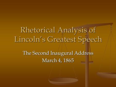 Rhetorical Analysis of Lincoln’s Greatest Speech The Second Inaugural Address March 4, 1865.