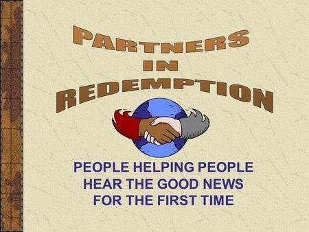 PEOPLE HELPING PEOPLE HEAR THE GOOD NEWS FOR THE FIRST TIME.