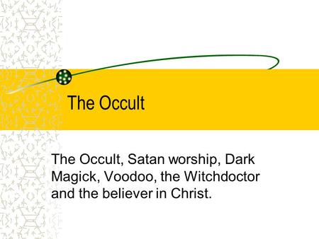 The Occult The Occult, Satan worship, Dark Magick, Voodoo, the Witchdoctor and the believer in Christ.
