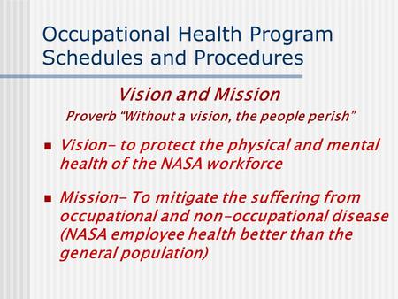 Occupational Health Program Schedules and Procedures Vision and Mission Proverb “Without a vision, the people perish” Vision- to protect the physical and.