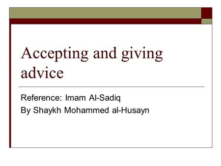 Accepting and giving advice Reference: Imam Al-Sadiq By Shaykh Mohammed al-Husayn.