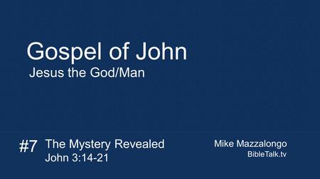 Mike Mazzalongo BibleTalk.tv Gospel of John Jesus the God/Man The Mystery Revealed John 3:14-21 #7.