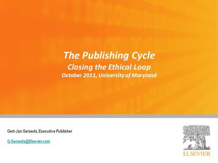 The Publishing Cycle Closing the Ethical Loop October 2011, University of Maryland Gert-Jan Geraeds, Executive Publisher