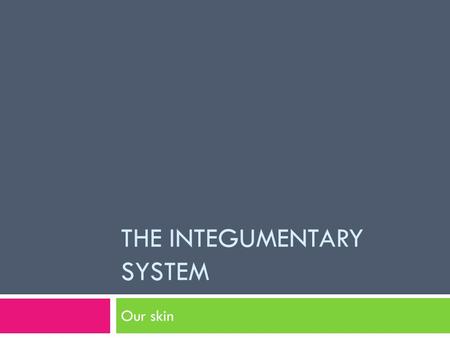 THE INTEGUMENTARY SYSTEM Our skin. The components of the integumentary system… 1. Skin – a.k.a. the integument OR cutaneous membrane 2. Accessory organs.