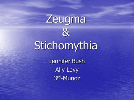 Zeugma & Stichomythia Jennifer Bush Ally Levy 3 rd -Munoz.