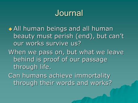 Journal  All human beings and all human beauty must perish (end), but can’t our works survive us? When we pass on, but what we leave behind is proof of.