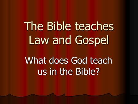The Bible teaches Law and Gospel What does God teach us in the Bible?