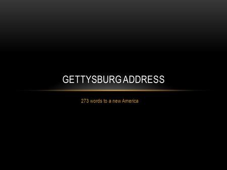 Gettysburg Address 273 words to a new America.