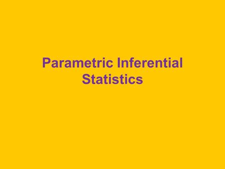 Parametric Inferential Statistics. Types of Inference Estimation: On the basis of information in a sample of scores, we estimate the value of a population.