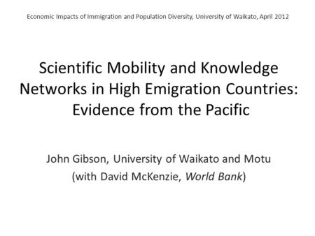 Scientific Mobility and Knowledge Networks in High Emigration Countries: Evidence from the Pacific John Gibson, University of Waikato and Motu (with David.