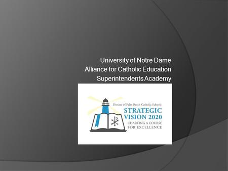 University of Notre Dame Alliance for Catholic Education Superintendents Academy.