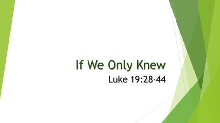 If We Only Knew Luke 19:28-44. When He had said this, He went on ahead, going up to Jerusalem. And it came to pass, when He drew near to Bethphage and.