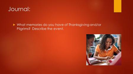 Journal:  What memories do you have of Thanksgiving and/or Pilgrims? Describe the event.
