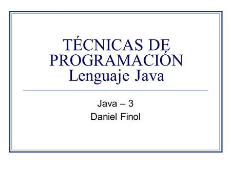 TÉCNICAS DE PROGRAMACIÓN Lenguaje Java Java – 3 Daniel Finol.