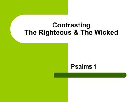 Contrasting The Righteous & The Wicked Psalms 1. Verse 1 Blessed is the man that walketh not in the counsel of the ungodly, nor standeth in the way of.