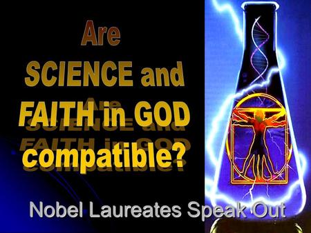 Nobel Laureates Speak Out. “For me, faith begins with the realization that a supreme intelligence brought the universe into being and created man. It.
