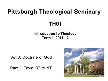 Set 3: Doctrine of God Part 2: From OT to NT TH01 Introduction to Theology Term III 2011-12 Pittsburgh Theological Seminary.