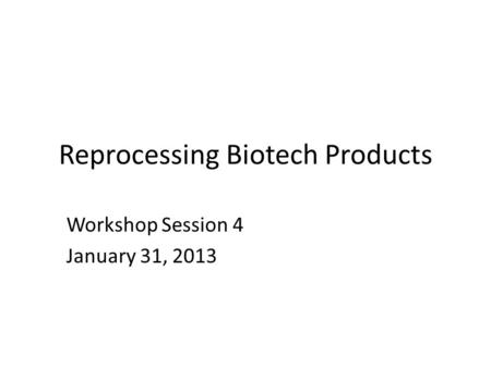 Reprocessing Biotech Products