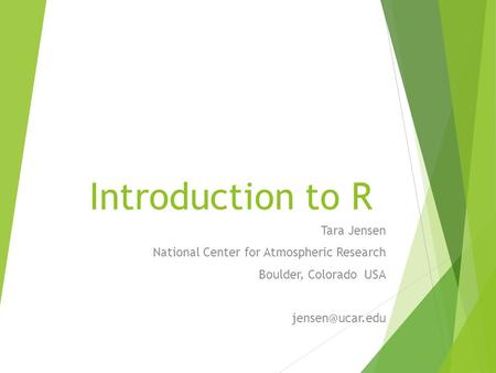 Introduction to R Tara Jensen National Center for Atmospheric Research Boulder, Colorado USA