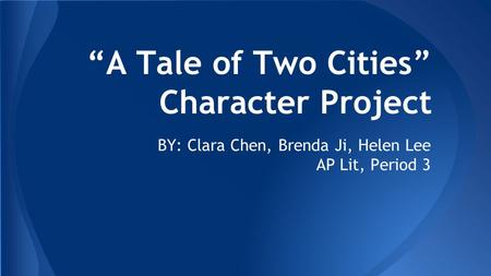 “A Tale of Two Cities” Character Project BY: Clara Chen, Brenda Ji, Helen Lee AP Lit, Period 3.
