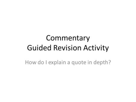 Commentary Guided Revision Activity How do I explain a quote in depth?