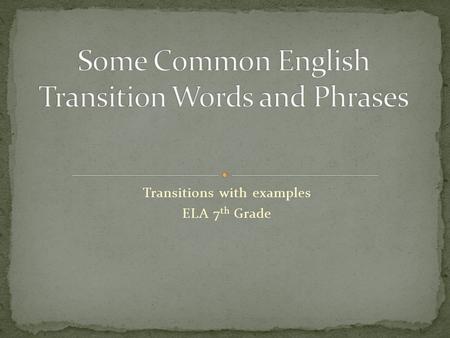 Transitions with examples ELA 7 th Grade. And Not only... But also Also In addition (more formal) Moreover (more frequently) Furthermore (more formal)