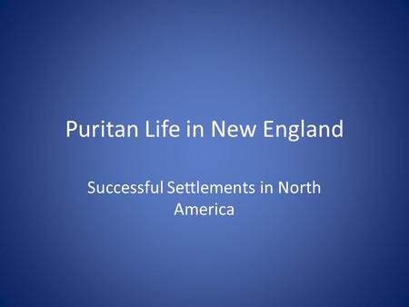 Puritan Life in New England Successful Settlements in North America.
