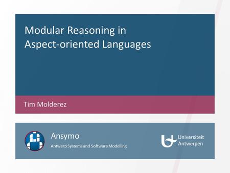 Modular Reasoning in Aspect-oriented Languages Tim Molderez Ansymo Antwerp Systems and Software Modelling.