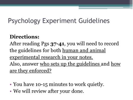 Psychology Experiment Guidelines Directions: After reading Pgs 37-41, you will need to record the guidelines for both human and animal experimental research.
