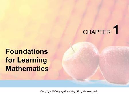 Copyright © Cengage Learning. All rights reserved. CHAPTER 1 Foundations for Learning Mathematics.