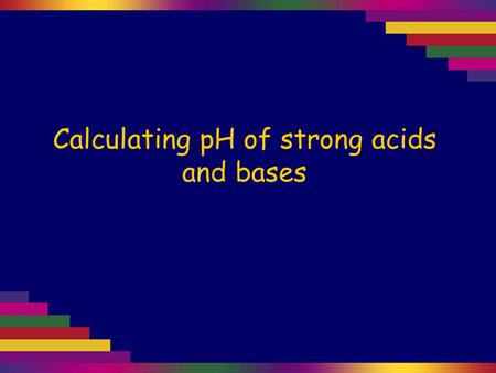 Calculating pH of strong acids and bases. Strong acids or bases are those which dissociate completely. HCl(aq) + H 2 O(l) → H 3 O + (aq) + Cl - (aq) So.