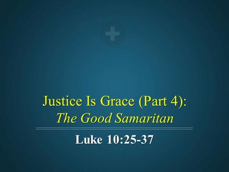 Justice Is Grace (Part 4): The Good Samaritan Luke 10:25-37.