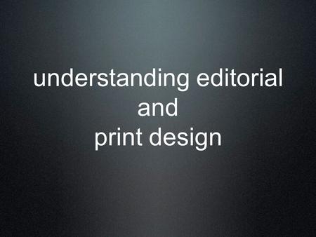 Understanding editorial and print design. what is print media? Communications delivered via paper or canvas. Print media is a process for reproducing.