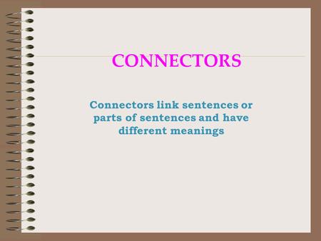 CONNECTORS Connectors link sentences or parts of sentences and have different meanings.