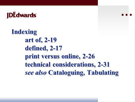 Indexing art of, 2-19 defined, 2-17 print versus online, 2-26 technical considerations, 2-31 see also Cataloguing, Tabulating.