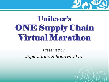 Unilever’s ONE Supply Chain Virtual Marathon Presented by Jupiter Innovations Pte Ltd.