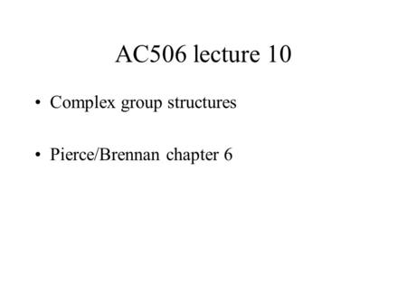 AC506 lecture 10 Complex group structures Pierce/Brennan chapter 6.