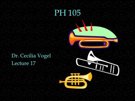 PH 105 Dr. Cecilia Vogel Lecture 17. OUTLINE  Resonances of string instruments  Brass Instruments  Lip reed  Closed tube  Effect of bell  Registers.