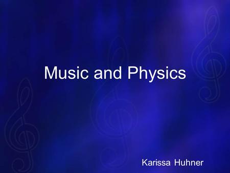 Music and Physics Karissa Huhner.