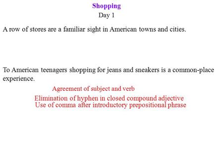 Shopping Day 1 Agreement of subject and verb Use of comma after introductory prepositional phrase Elimination of hyphen in closed compound adjective A.