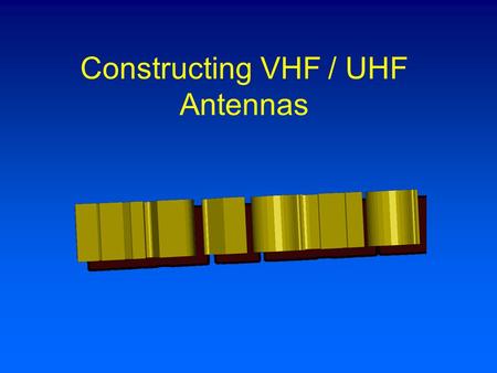 Constructing VHF / UHF Antennas. Presented at Ham Com 2014 Larry Brown WB5CXC Charles Webb W5WF.