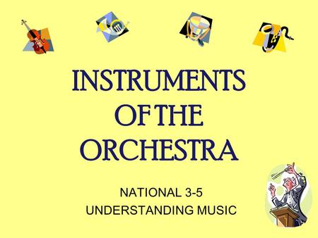 INSTRUMENTS OF THE ORCHESTRA NATIONAL 3-5 UNDERSTANDING MUSIC.