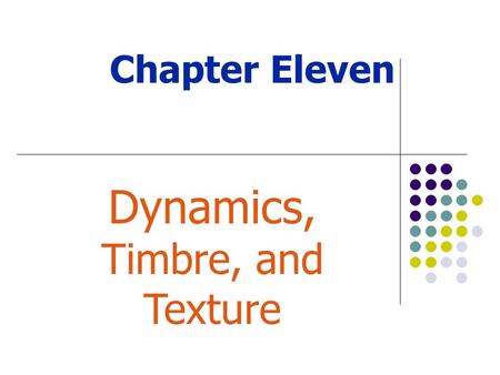 Chapter Eleven Dynamics, Timbre, and Texture. Rhythm Melody (pitch) Harmony Timbre (sound) Dynamics Texture Form (shape) Basic Elements of Music.
