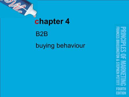 Chapter 4 B2B buying behaviour. 4-2 Brassington & Pettitt, Principles of Marketing 4e, © Pearson Education 2006 learning objectives Understand the nature.