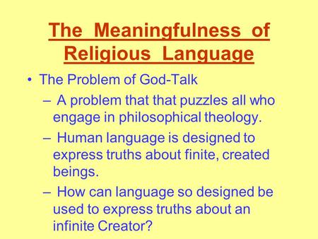 The Meaningfulness of Religious Language The Problem of God-Talk – A problem that that puzzles all who engage in philosophical theology. – Human language.