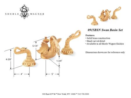 0915BSN Swan Basin Set Features Solid brass construction Hand carved detail Available in all Sherle Wagner finishes Dimensions shown are for reference.