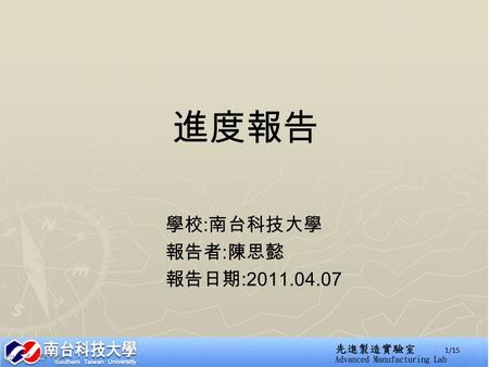 進度報告 學校 : 南台科技大學 報告者 : 陳思懿 報告日期 :2011.04.07 1/15.